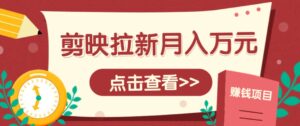 剪映拉新推广项目，5个粉丝就能操作，月入1w+超详细攻略！【附入口】-离锋创库