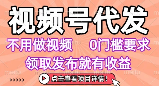 视频号代发，不用剪辑不用做视频，0门槛要求，领取发布就有收益，任务没有无上限，小白轻松上手【揭秘】-离锋创库