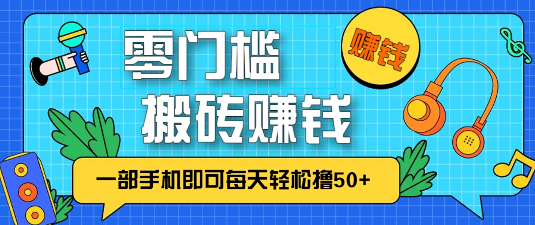 零成本零门槛，无脑搬砖赚钱项目，只需一部手机即可每天轻松撸50+-离锋创库