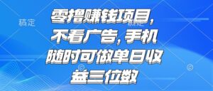 零撸赚钱项目 不看广告 手机随时可做 单日收益三位数-离锋创库