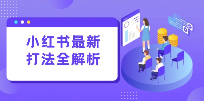 小红书最新打法线下课：笔记生产+评论运营，打造标准化流量增长引擎-离锋创库
