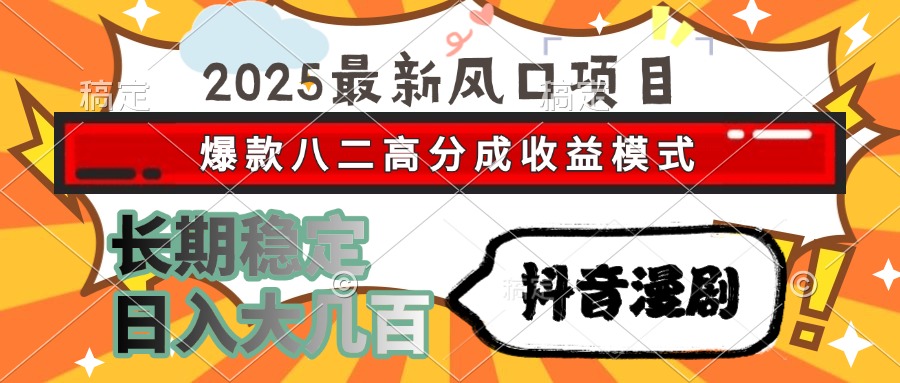2025最新风口项目 抖音漫剧 爆款八二高分成收益模式 长期稳定日入大几百-离锋创库