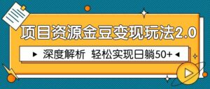 项目资源金豆变现玩法2.0，深度解析 轻松实现躺赚50+-离锋创库