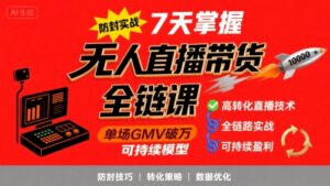 无人直播带货全链防封实战课,7天掌握高转化直播技术,实现单场GMV破万可持续模型-离锋创库