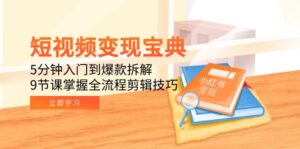 短视频变现宝典:5分钟入门到爆款拆解,9节课掌握全流程剪辑技巧-离锋创库
