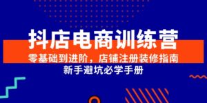 抖店电商训练营,零基础到进阶,店铺注册装修指南,新手避坑必学手册-离锋创库