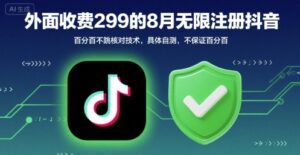外面收299的8月无限注册抖音百分百不跳核对技术,具体自测,不保证百分百-离锋创库