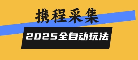 2025携程信息采集全自动玩法，高单价，零人工，全天开干【揭秘】-离锋创库