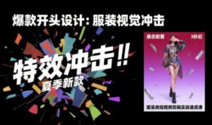 服装类短视频剪辑实战速成课，30天掌握算法适配剪辑术，完播率提升25%-离锋创库