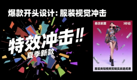 服装类短视频剪辑实战速成课，30天掌握算法适配剪辑术，完播率提升25%-离锋创库