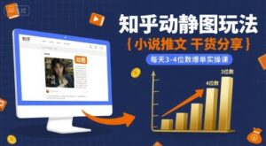 小说推文干货分享之知乎动静图玩法，每天3-4位数爆单实操课-离锋创库