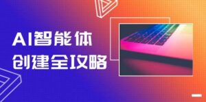 AI智能体创建全攻略,零代码搭建方法,实现工作流自动化,十倍提升效率-离锋创库