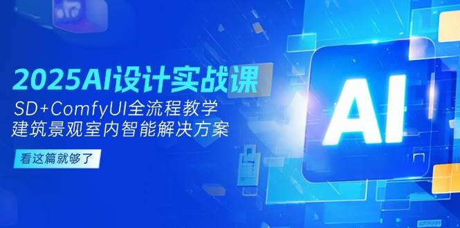 2025AI设计实战课,SD+ComfyUI全流程教学,建筑景观室内智能解决方案-离锋创库