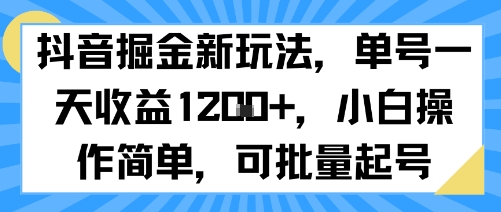 抖音掘金新玩法，单号一天收益多张，小白操作简单，可批量起号-离锋创库