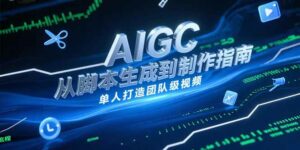 AIGC视频制作指南，从脚本生成到剪辑全流程，单人打造团队级视频-离锋创库