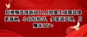 短视频变现新风口AI批量生成爆款像素插画，小白轻松学，多渠道变现，月赚米1W+-离锋创库