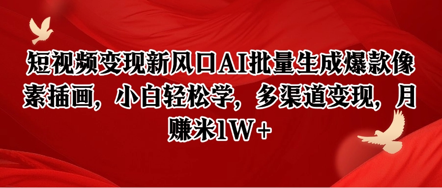 短视频变现新风口AI批量生成爆款像素插画，小白轻松学，多渠道变现，月赚米1W+-离锋创库