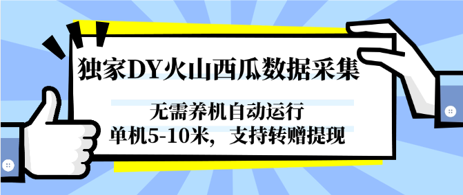 独家DY火山西瓜数据采集，无需养机自动运行，单机5-10米，支持转赠提现-离锋创库