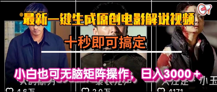 一键生成原创电影解说视频，十秒即可搞定， 小白无脑矩阵操作，日入3000＋-离锋创库