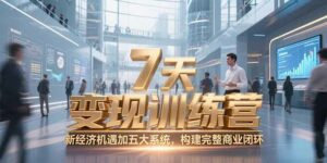 7天咨询师变现训练营,新经济机遇加五大系统,构建完整商业闭环-离锋创库
