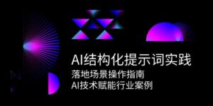 AI结构化提示词实践，落地场景操作指南，AI技术赋能行业案例-离锋创库