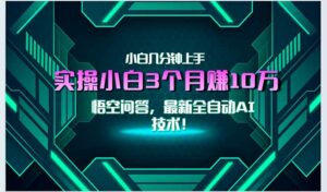 最新自动AI技术！小白实操月入3万+，无门槛一分钟上手！-离锋创库