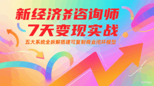 新经济咨询师 7 天变现实战:五大系统全拆解搭建可复制商业闭环模型-离锋创库