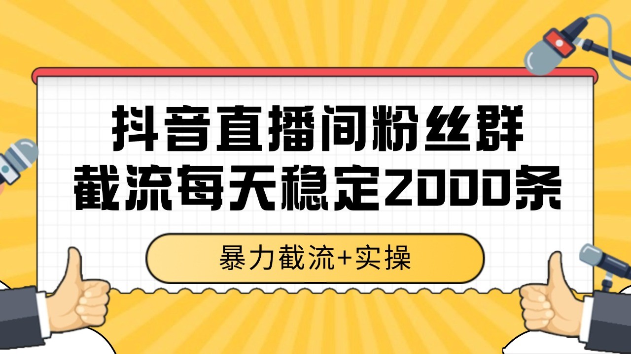 抖音直播间粉丝群截流，稳定采集数据全行业通用 2000+数据一天-离锋创库