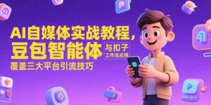 AI自媒体实战教程，豆包智能体与扣子工作流应用，覆盖三大平台引流技巧-离锋创库