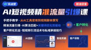 AI+短视频引爆精准客户实战营,手把手教你引爆Ai短视频精准流量-离锋创库