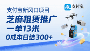 支付宝新风口项目，芝麻租赁推广，用户免押下单你躺挣，一单13米，0成本日结3张+，附专属口令获取通道-离锋创库