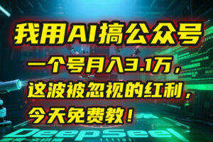 我用AI搞公众号,一个号月入3.1万,这波被忽视的红利,今天免费教!-离锋创库