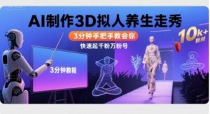 Ai制作3D拟人养生走秀，3分钟手把手教会你，快速起千粉万粉号-离锋创库