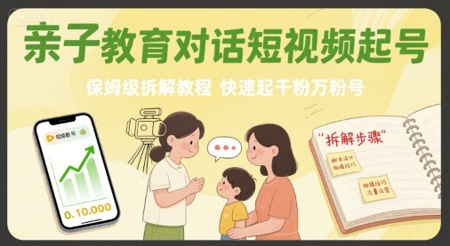 亲子教育对话短视频起号，保姆级拆解教程，快速起千粉万粉号-离锋创库
