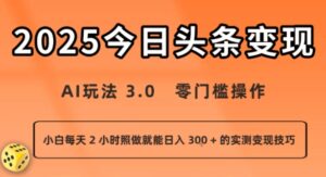 今日头条新玩法:AI玩法 3.0.零门槛操作,小白每天 2 小时照做就能日入3张 + 的实测变现技巧-离锋创库