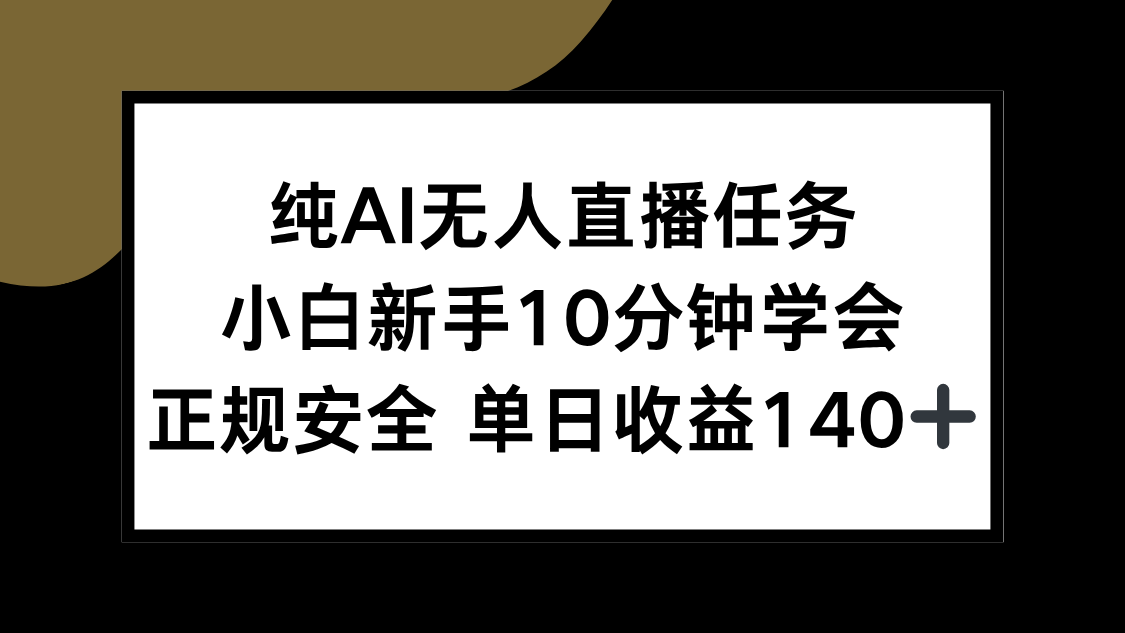 纯AI无人直播任务，小白新手10分钟学会 ，正规安全 单日收益140+-离锋创库