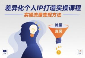 差异化个人IP打造实操课程，实操流量变现方法-离锋创库