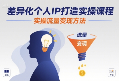差异化个人IP打造实操课程，实操流量变现方法-离锋创库