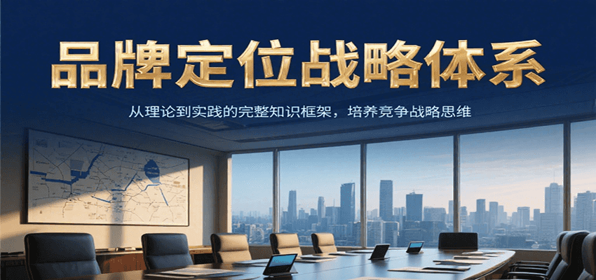 品牌定位战略体系,从理论到实践的完整知识框架,培养产品竞争战略思维-离锋创库