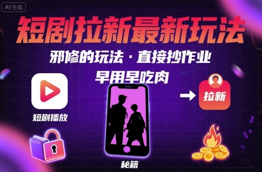 解锁短剧拉新最新玩法，邪修的玩法，直接抄作业，早用早吃肉-离锋创库