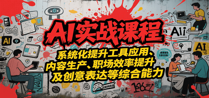 AI实战系统课程,提升工具应用、内容生产、职场效率提升及创意表达等综合能力-离锋创库