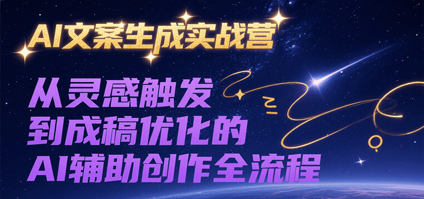 AI文案生成实战营,从灵感触发到成稿优化的AI辅助创作全流程-离锋创库