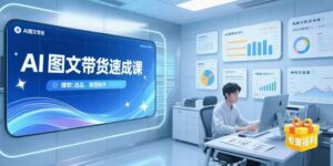 AI图文带货速成课，养号引流秘籍，爆款选品策略，美图制作全流程-离锋创库