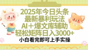2025年今日头条最新暴利玩法，一键生成爆款，轻松实现矩阵日入3000+-离锋创库