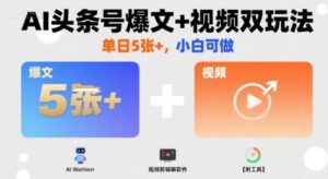 AI头条号爆文+视频双玩法,单日5张+,小白可做【附工具】-离锋创库