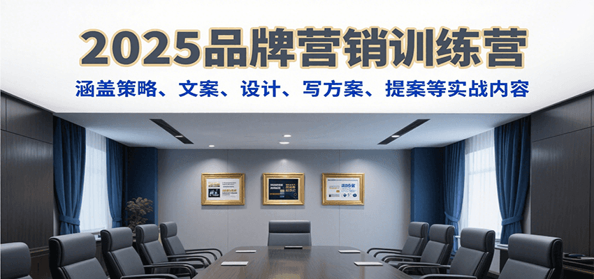 2025品牌营销训练营，涵盖策略、文案、设计、写方案、提案等实战内容-离锋创库