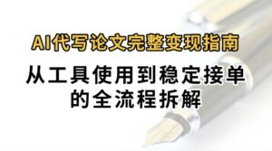 0投入月过万AI代写论文完整变现指南：从工具使用到稳定接单的全流程拆解-离锋创库
