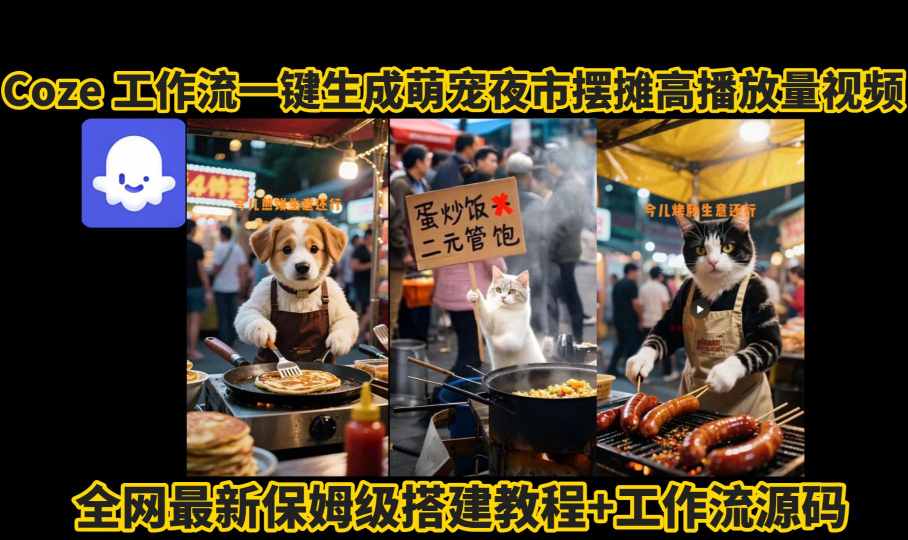coze工作流一键生成萌宠夜市摆摊AI高赞高播放量视频保姆级拆解教程-离锋创库