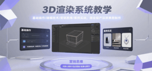 3D渲染系统教学，基础操作/建模技术/营销思维/案例实战，商业级产品效果图制作-离锋创库