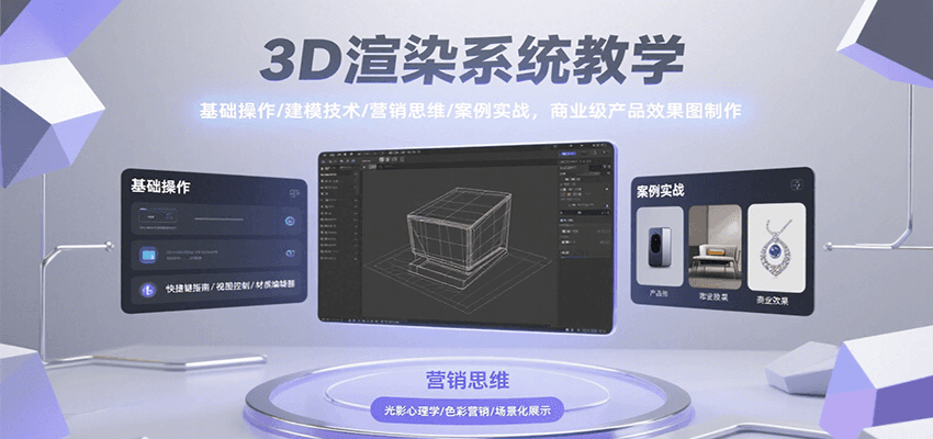 3D渲染系统教学，基础操作/建模技术/营销思维/案例实战，商业级产品效果图制作-离锋创库